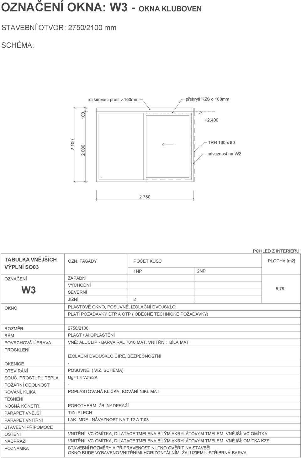 RAL 7016 MAT, VNITŘNÍ: BÍLÁ MAT IZOLAČNÍ DVOUSKLO ČIRÉ, BEZPEČNOSTNÍ POSUVNÉ, ( VIZ. SCHÉMA) Ug=1,4 W/m2K POPLASTOVANÁ KLIČKA, KOVÁNÍ NIKL MAT POROTHERM, ŽB. TiZn PLECH LAK.