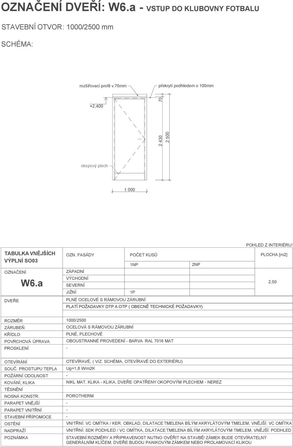 SCHÉMA, OTEVÍRAVÉ DO EXTERIÉRU) Ug=1,8 W/m2K NIKL MAT, KLIKA KLIKA, DVEŘE OPATŘENY OKOPOVÝM PLECHEM NEREZ POROTHERM VNITŘNÍ: VC OMÍTKA / KER.