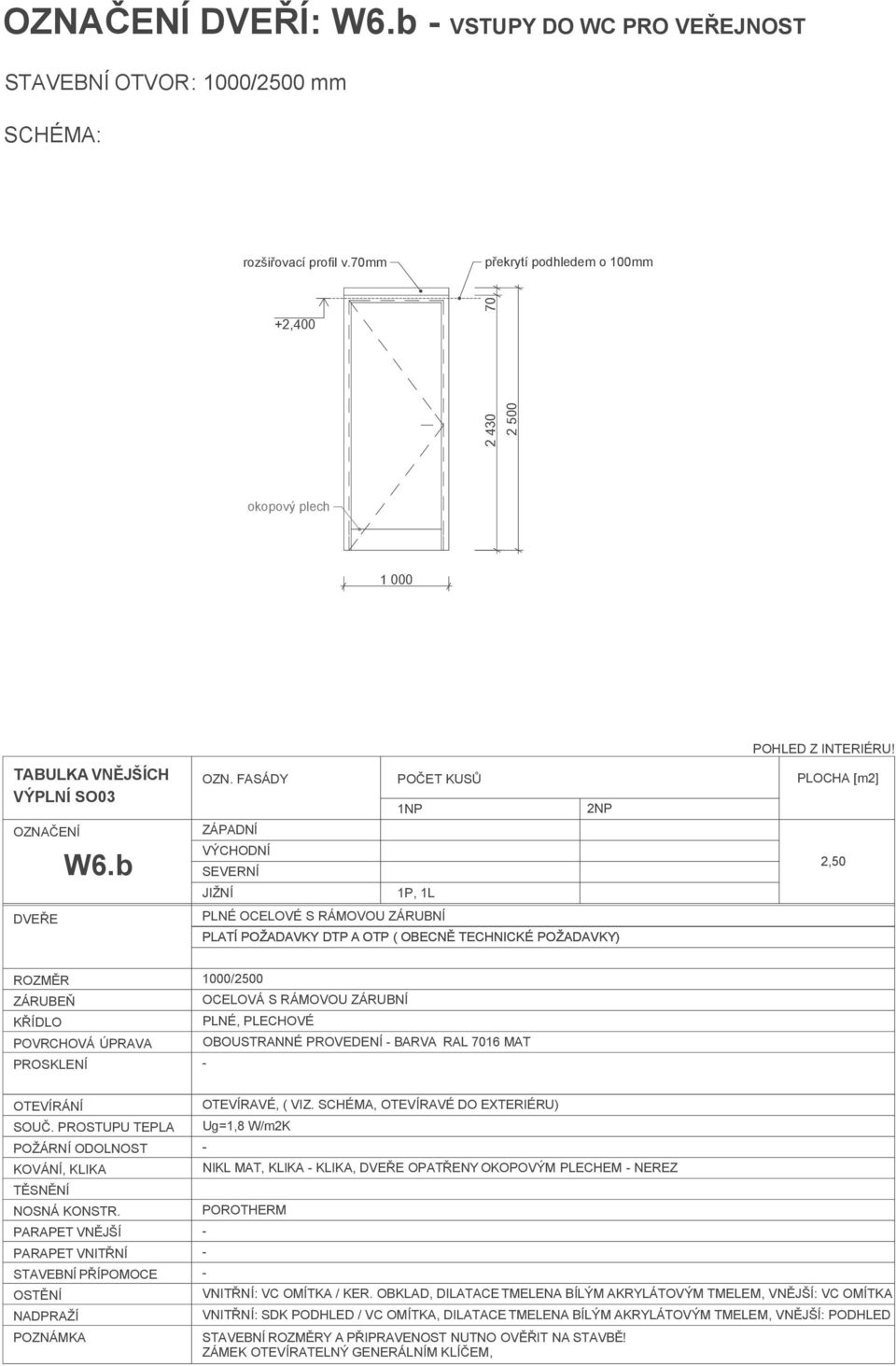 SCHÉMA, OTEVÍRAVÉ DO EXTERIÉRU) Ug=1,8 W/m2K NIKL MAT, KLIKA KLIKA, DVEŘE OPATŘENY OKOPOVÝM PLECHEM NEREZ POROTHERM VNITŘNÍ: VC OMÍTKA / KER.