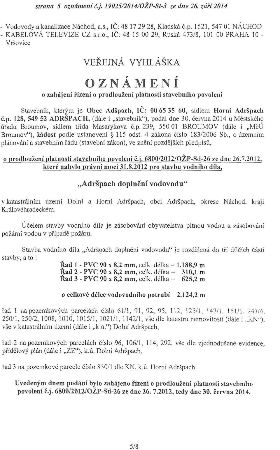 ovody a kanalizace Náchod, a.s., IČ: 48 17 29 28, Kladská č.p. 1521, 547 01 NÁCHOD - KABELOVÁ TELEVIZE CZ s.r.o., IČ: 48 15 00 29, Ruská 473/8, 101 00 PRAHA 10 - Vršovice VEŘEJNÁ VYHLÁŠKA OZNÁMENÍ o