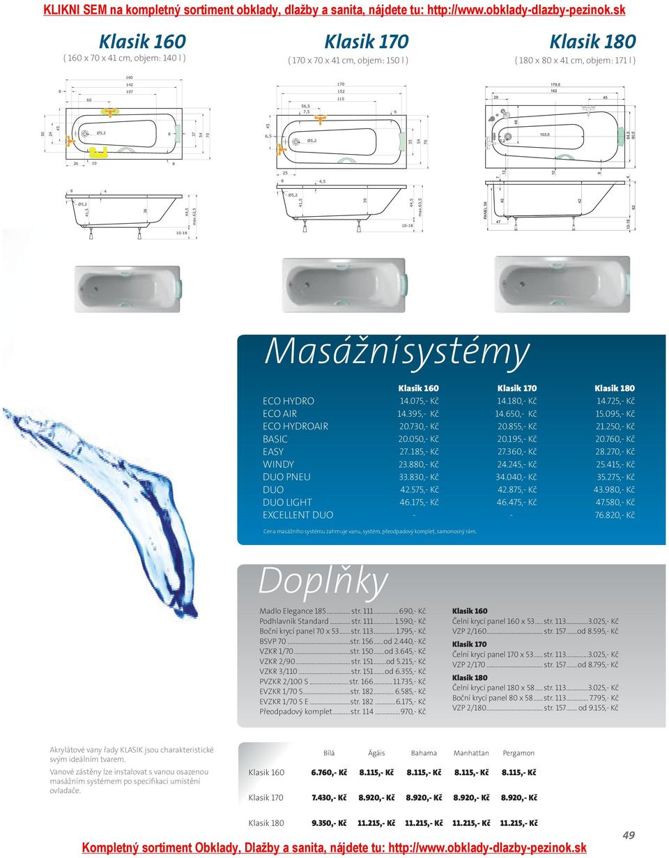 63,5 PANEL 58 47 45 42 10-18 62 10-18 Klasik 160 Klasik 170 Klasik 180 ECO HYDRO 14.075,- Kč 14.180,- Kč 14.725,- Kč ECO AIR 14.395,- Kč 14.650,- Kč 15.095,- Kč ECO HYDROAIR 20.730,- Kč 20.