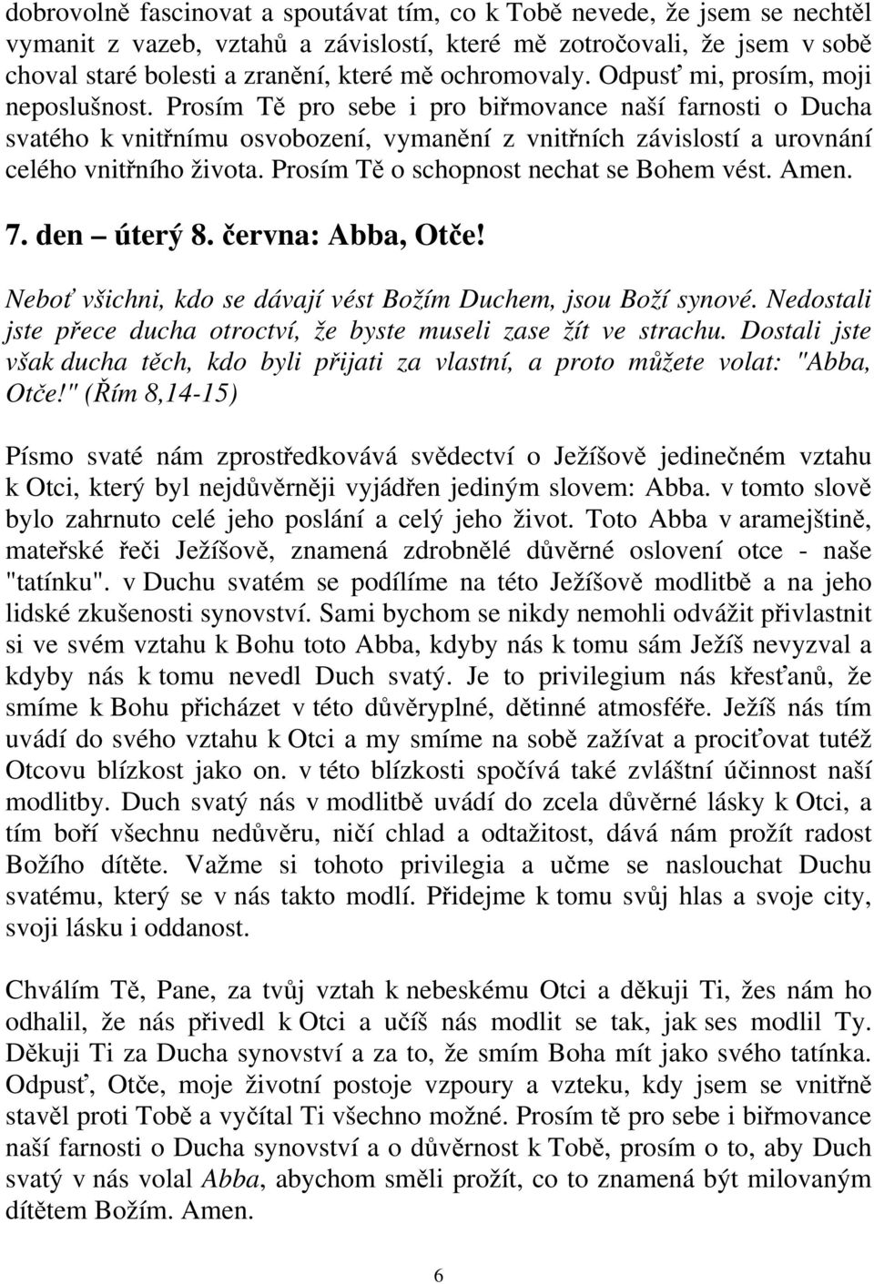 Prosím Tě pro sebe i pro biřmovance naší farnosti o Ducha svatého k vnitřnímu osvobození, vymanění z vnitřních závislostí a urovnání celého vnitřního života.