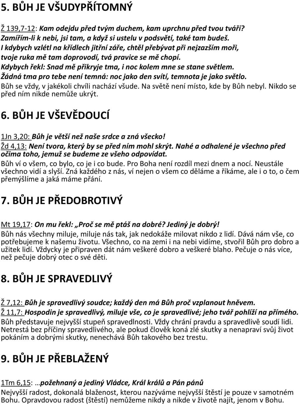 Žádná tma pro tebe není temná: noc jako den svítí, temnota je jako světlo. Bůh se vždy, v jakékoli chvíli nachází všude. Na světě není místo, kde by Bůh nebyl. Nikdo se před ním nikde nemůže ukrýt. 6.