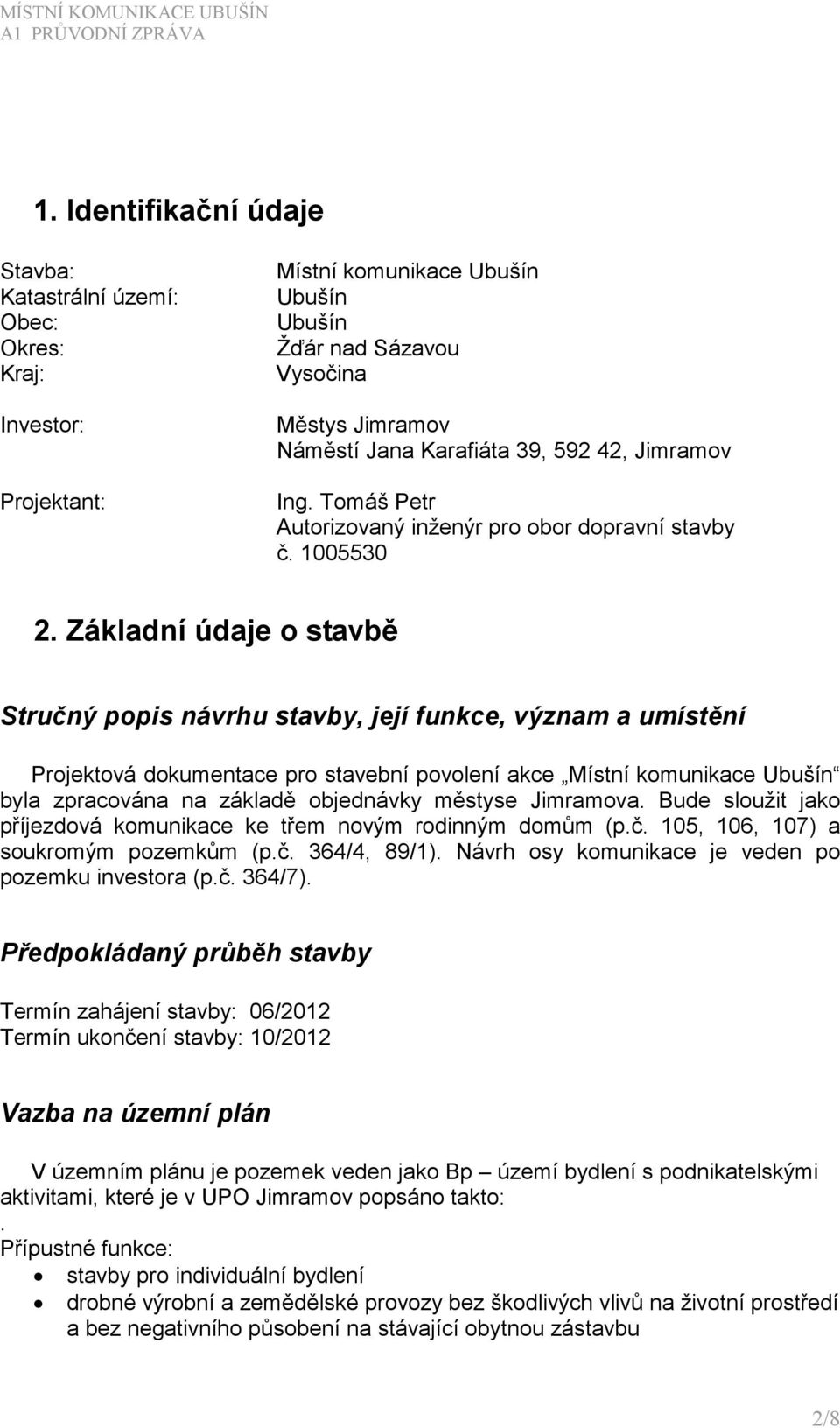 Základní údaje o stavbě Stručný popis návrhu stavby, její funkce, význam a umístění Projektová dokumentace pro stavební povolení akce Místní komunikace Ubušín byla zpracována na základě objednávky