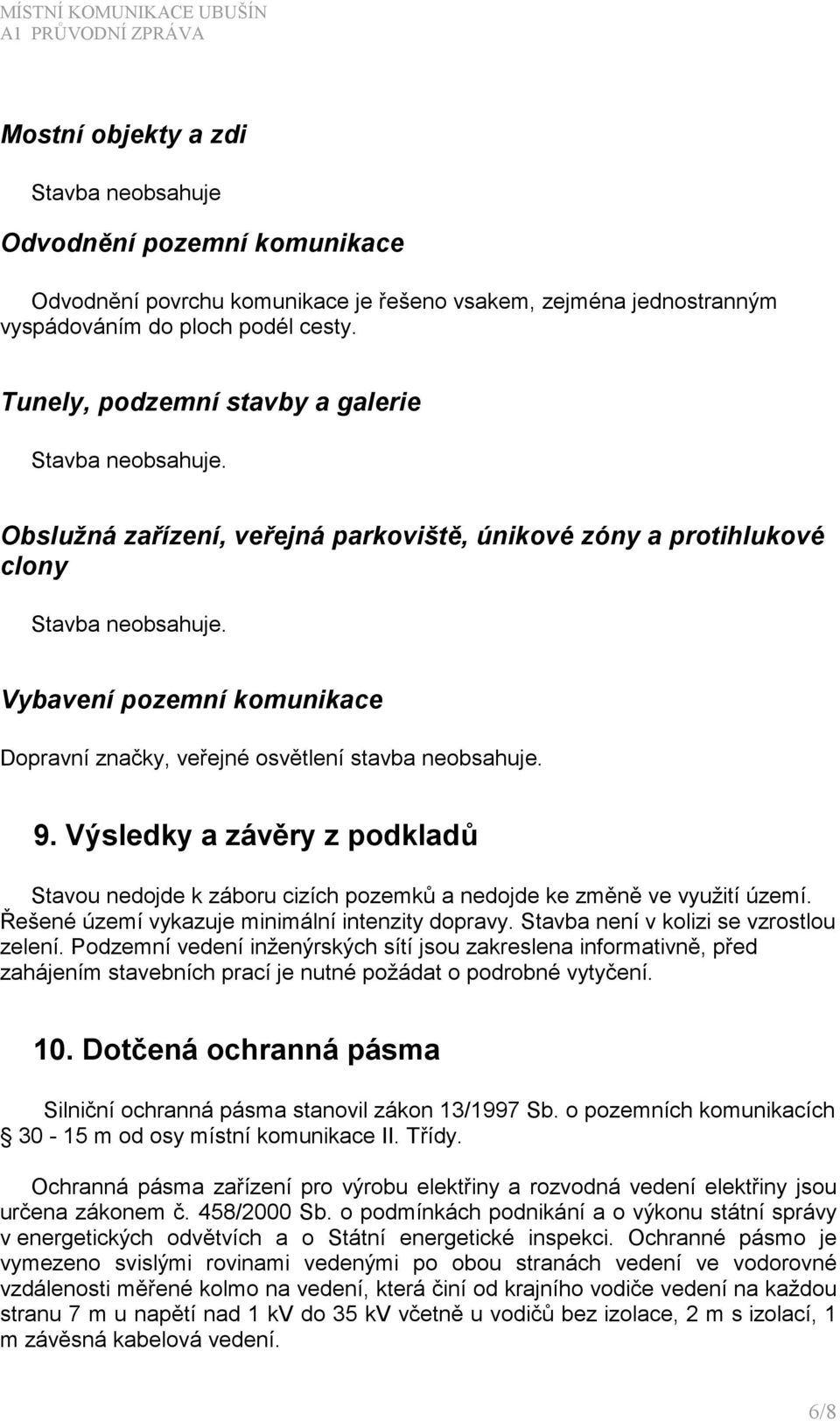 Vybavení pozemní komunikace Dopravní značky, veřejné osvětlení stavba neobsahuje. 9. Výsledky a závěry z podkladů Stavou nedojde k záboru cizích pozemků a nedojde ke změně ve využití území.