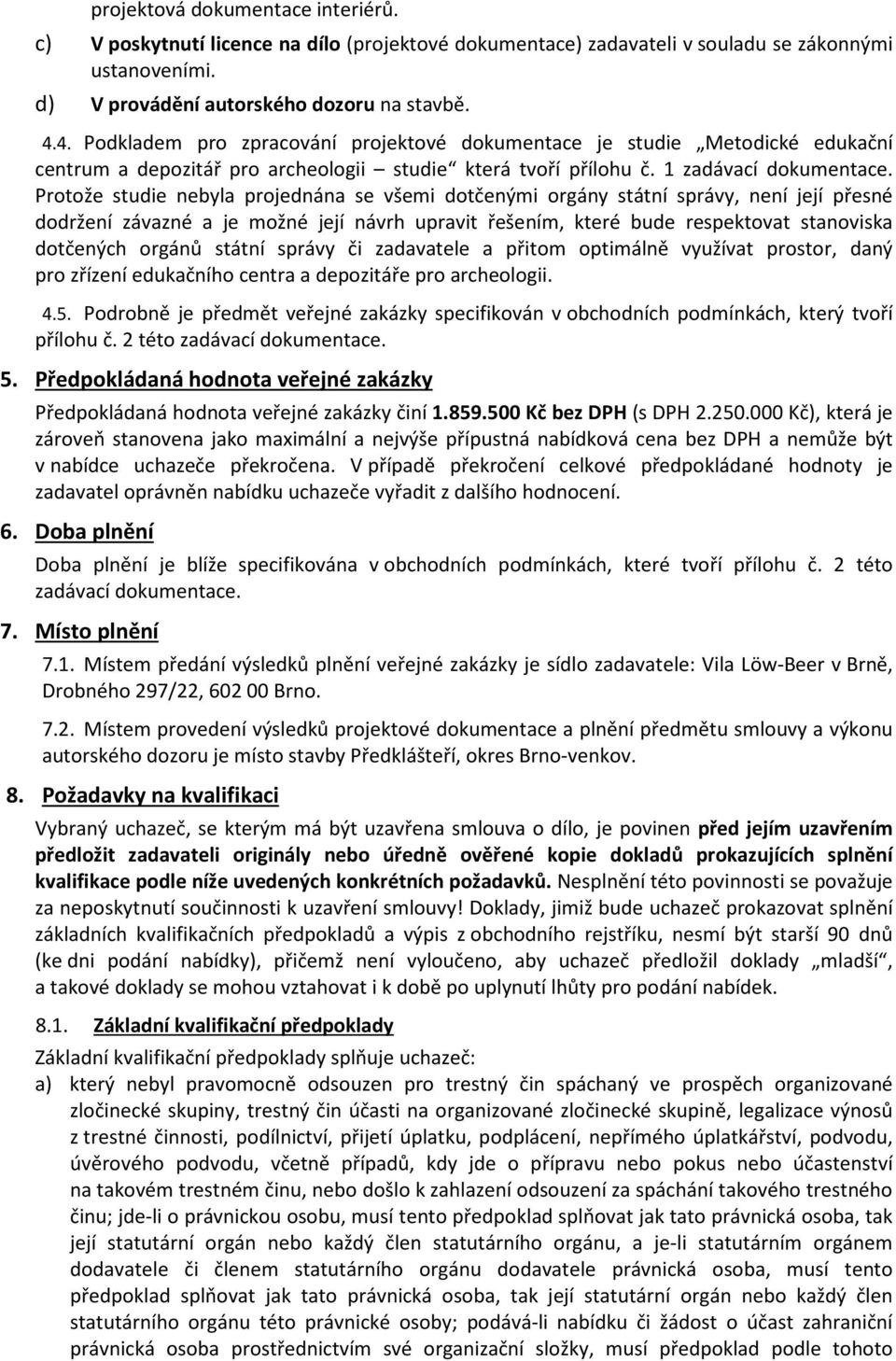 Protože studie nebyla projednána se všemi dotčenými orgány státní správy, není její přesné dodržení závazné a je možné její návrh upravit řešením, které bude respektovat stanoviska dotčených orgánů