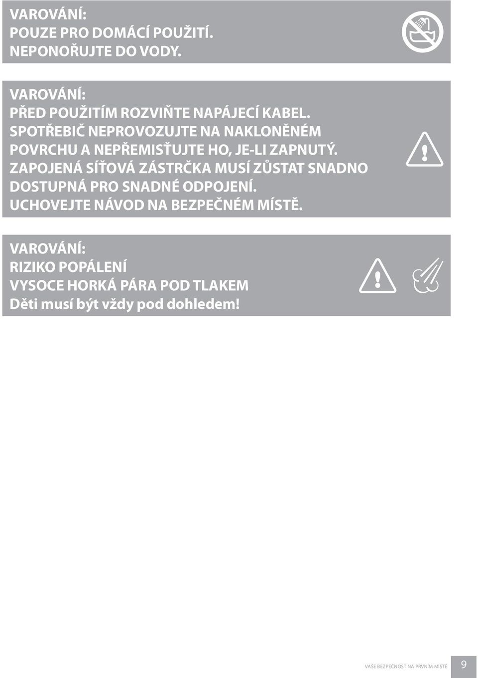 ZAPOJENÁ SÍŤOVÁ ZÁSTRČKA MUSÍ ZŮSTAT SNADNO DOSTUPNÁ PRO SNADNÉ ODPOJENÍ.