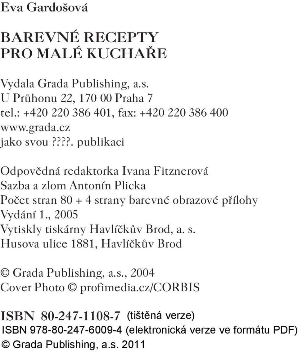 ???. publikaci Odpovědná redaktorka Ivana Fitznerová Sazba a zlom Antonín Plicka Počet stran 80 + 4 strany barevné obrazové přílohy Vydání 1.