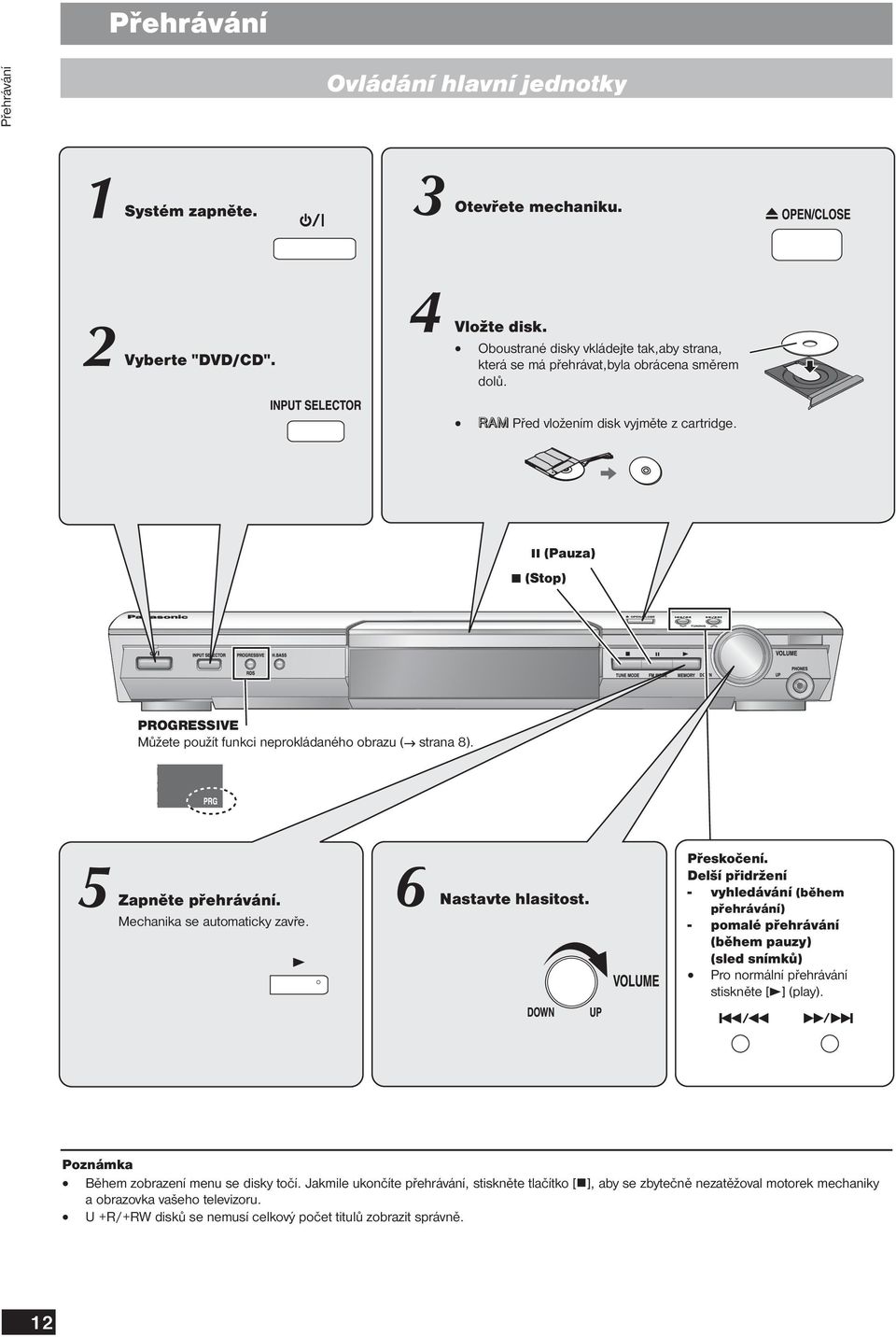 8 (Pauza) 7 (Stop) PROGRESSIVE Můžete použít funkci neprokládaného obrazu ( strana 8). Zapněte přehrávání. Mechanika se automaticky zavře. Nastavte hlasitost. Přeskočení.