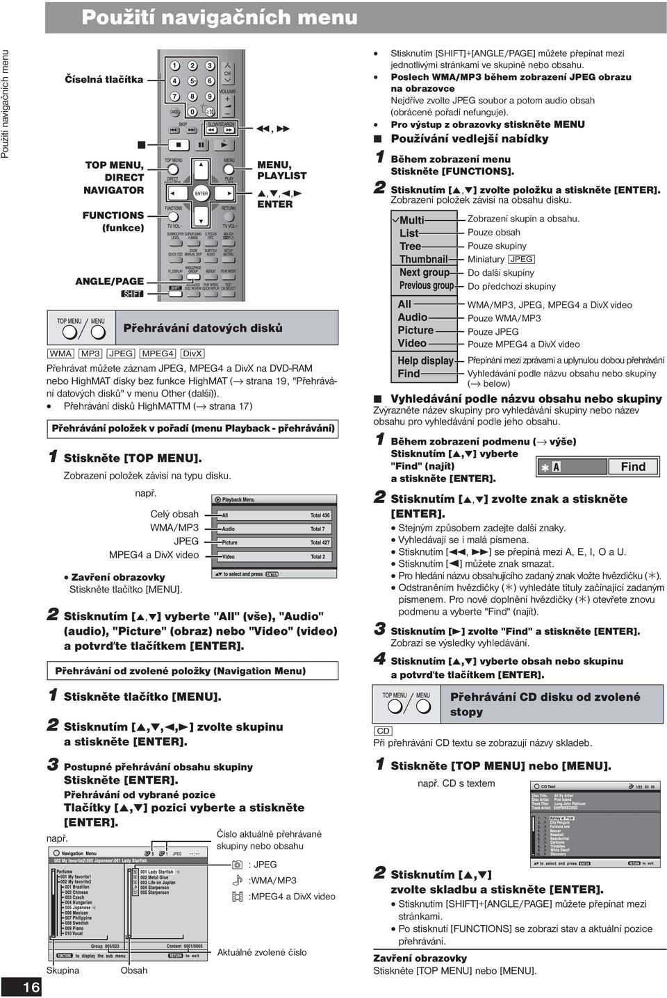 Zobrazení položek závisí na typu disku. např. Celý obsah WMA/MP3 JPEG MPEG4 a DivX video Zavření obrazovky Stiskněte tlačítko [MENU].