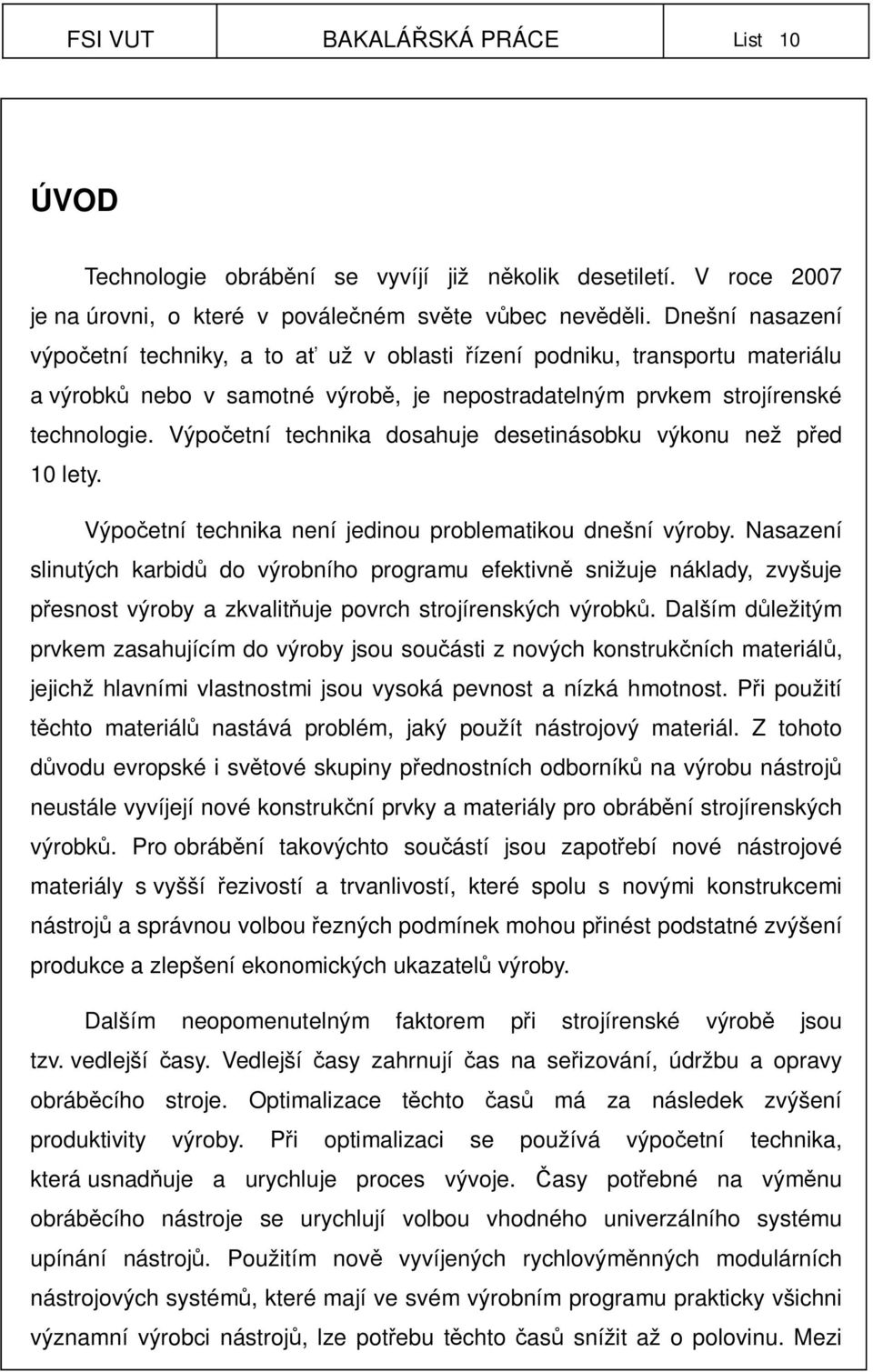 Výpočetní technika dosahuje desetinásobku výkonu než před 10 lety. Výpočetní technika není jedinou problematikou dnešní výroby.