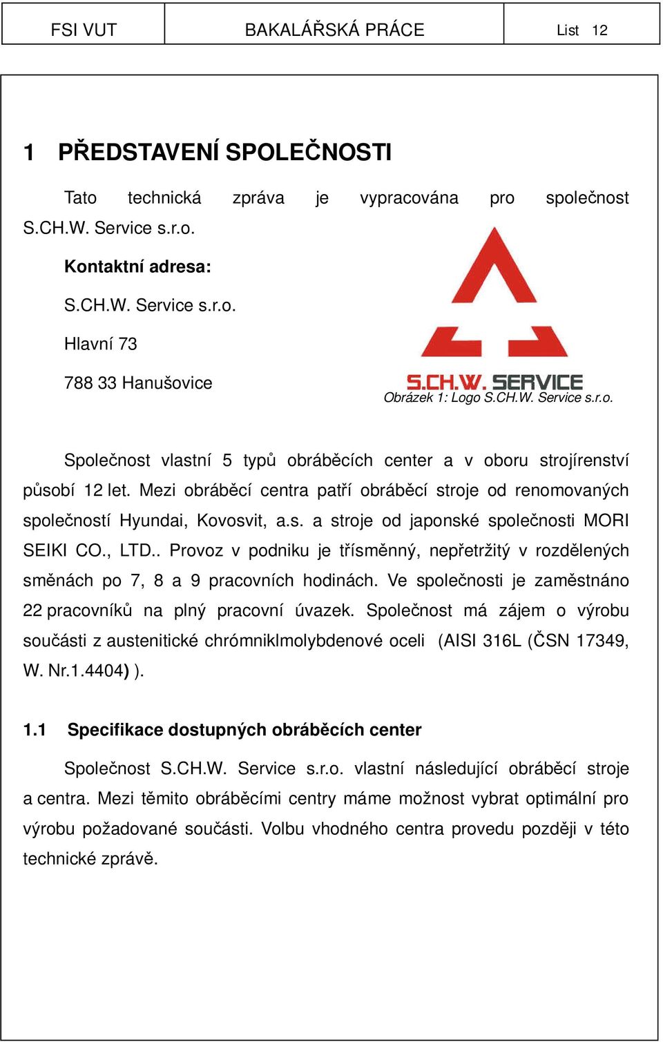 , LTD.. Provoz v podniku je třísměnný, nepřetržitý v rozdělených směnách po 7, 8 a 9 pracovních hodinách. Ve společnosti je zaměstnáno 22 pracovníků na plný pracovní úvazek.