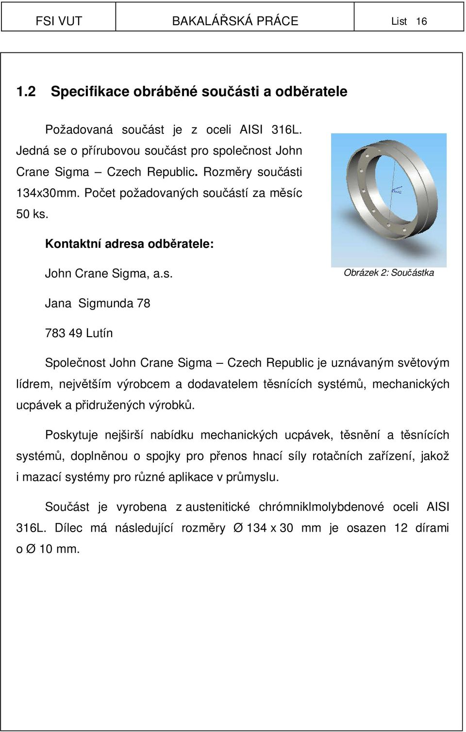 učásti 134x30mm. Počet požadovaných součástí za měsíc 50 ks. Kontaktní adresa odběratele: John Crane Sigma, a.s. Obrázek 2: Součástka Jana Sigmunda 78 783 49 Lutín Společnost John Crane Sigma Czech