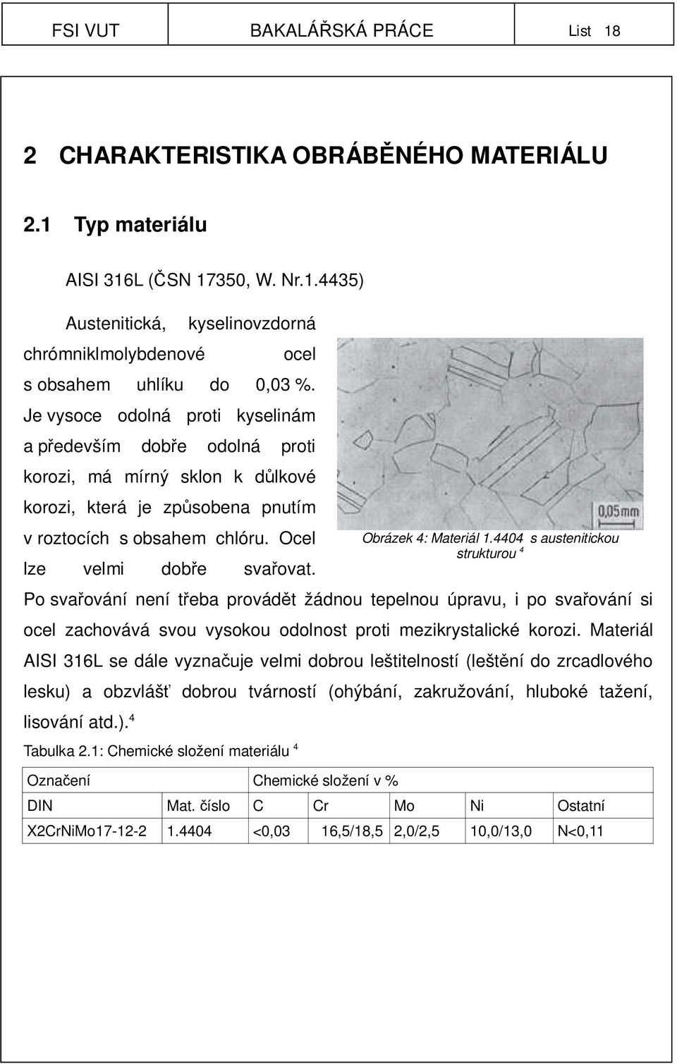 Po svařování není třeba provádět žádnou tepelnou úpravu, i po svařování si ocel zachovává svou vysokou odolnost proti mezikrystalické korozi.