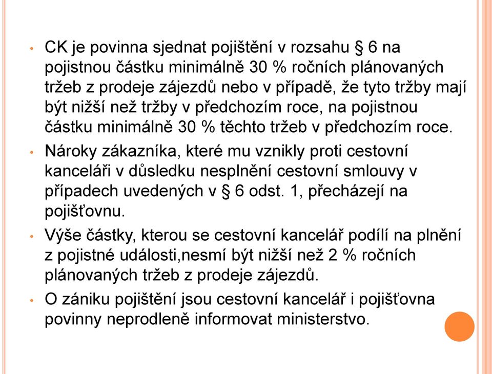 Nároky zákazníka, které mu vznikly proti cestovní kanceláři v důsledku nesplnění cestovní smlouvy v případech uvedených v 6 odst. 1, přecházejí na pojišťovnu.