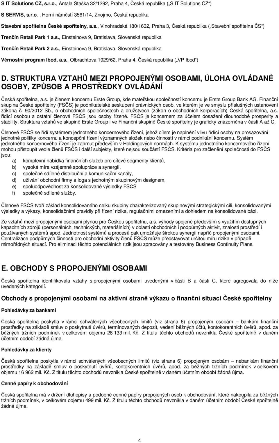 Česká republika ( VP Ibod ) D. STRUKTURA VZTAHŮ MEZI PROPOJENÝMI OSOBAMI, ÚLOHA OVLÁDANÉ OSOBY, ZPŮSOB A PROSTŘEDKY OVLÁDÁNÍ Česká spořitelna, a.s. je členem koncernu Erste Group, kde mateřskou společností koncernu je Erste Group Bank AG.