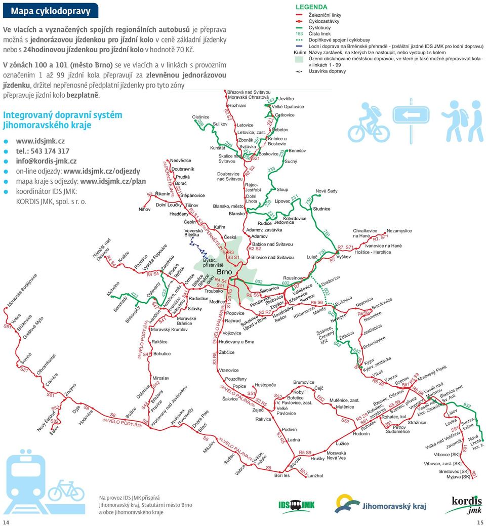 V zónách 100 a 101 (město Brno) se ve vlacích a v linkách s provozním označením 1 až 99 jízdní kola přepravují za zlevněnou jednorázovou jízdenku, držitel nepřenosné předplatní jízdenky pro tyto zóny