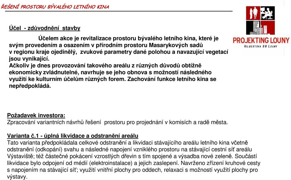 Ačkoliv je dnes provozování takového areálu z různých důvodů obtížně ekonomicky zvládnutelné, navrhuje se jeho obnova s možností následného využití ke kulturním účelům různých forem.