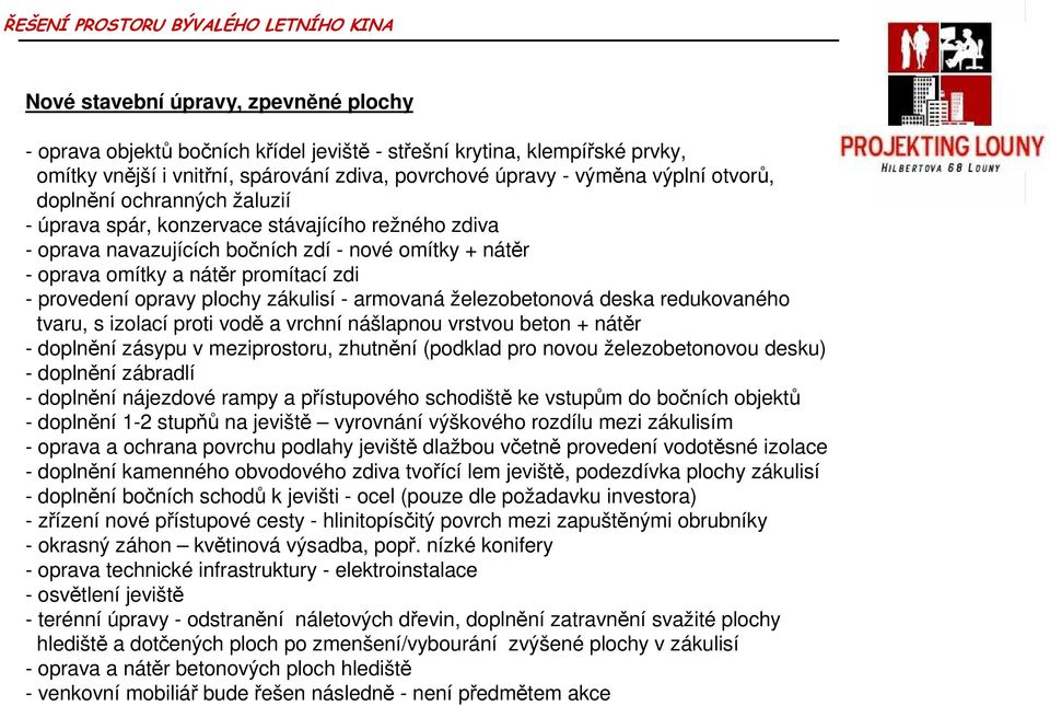 nátěr promítací zdi - provedení opravy plochy zákulisí - armovaná železobetonová deska redukovaného tvaru, s izolací proti vodě a vrchní nášlapnou vrstvou beton + nátěr - doplnění zásypu v