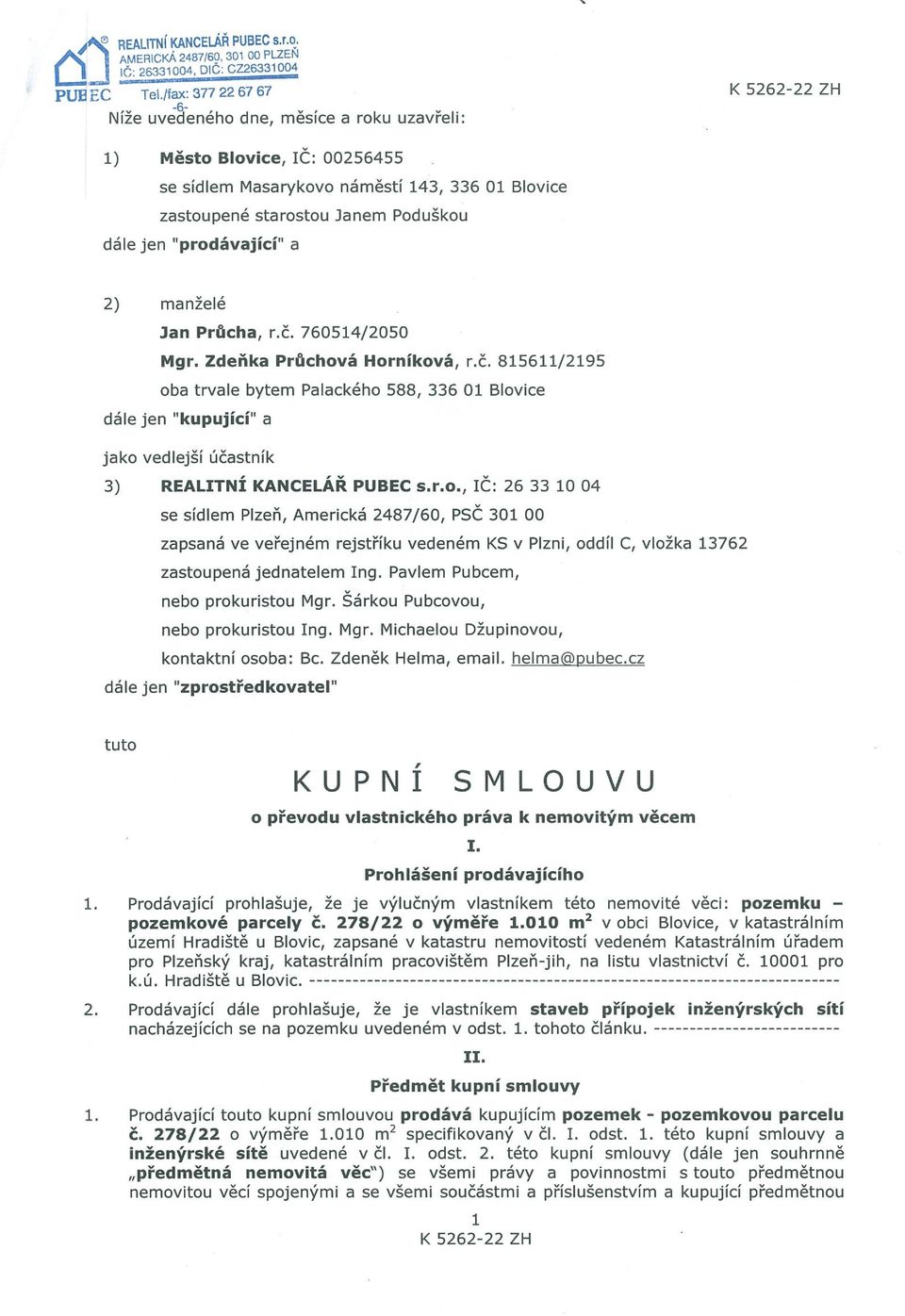 prodávající a 2) manželé Jan Průcha, r.č. 760514/2050 Mgr. Zdeňka Průchová Horníková, r.č. 815611/2195 oba trvale bytem Palackého 588, 336 01 Blovice dále jen kupující a jako vedlejší účastník 3) REALITNÍ KANCELÁŘ PUBEC s.