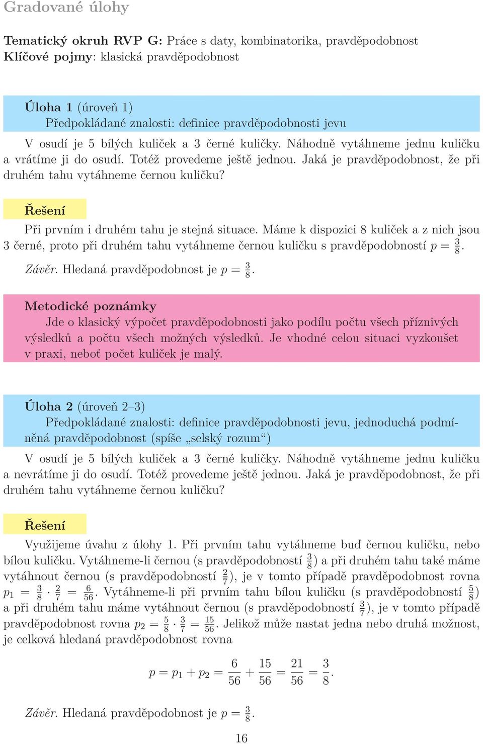 Při prvním i druhém tahu je stejná situace. Máme k dispozici 8 kuliček a z nich jsou 3 černé, proto při druhém tahu vytáhneme černou kuličku s pravděpodobností p = 3 8. Závěr.