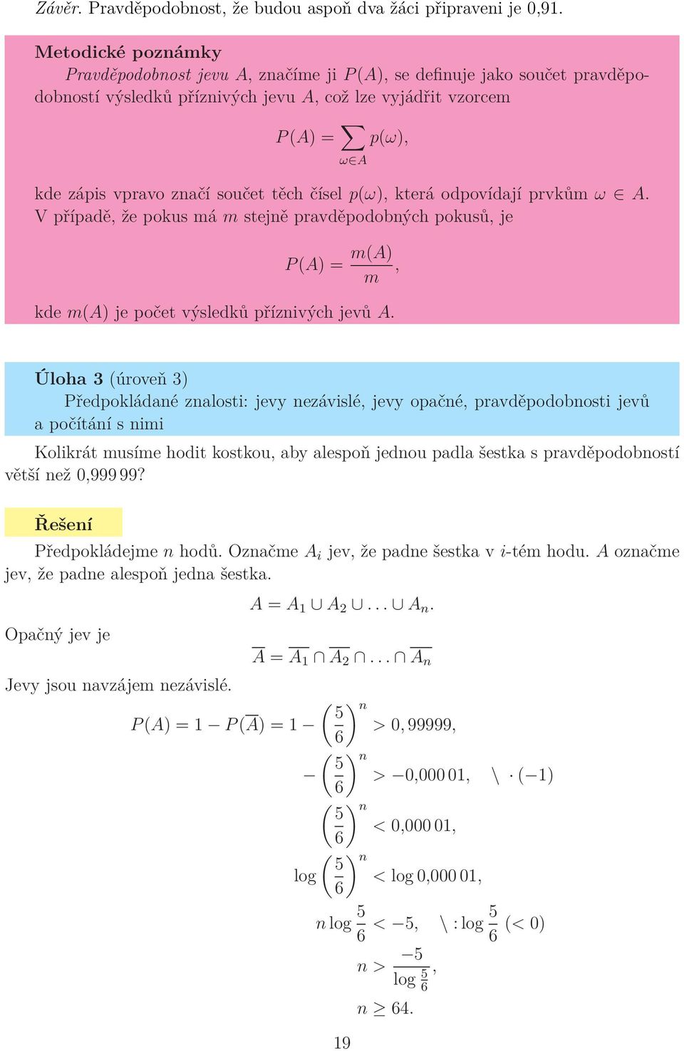 p(ω), která odpovídají prvkům ω A. V případě, že pokus má m stejně pravděpodobných pokusů, je P (A) = m(a) m, kde m(a) je počet výsledků příznivých jevů A.