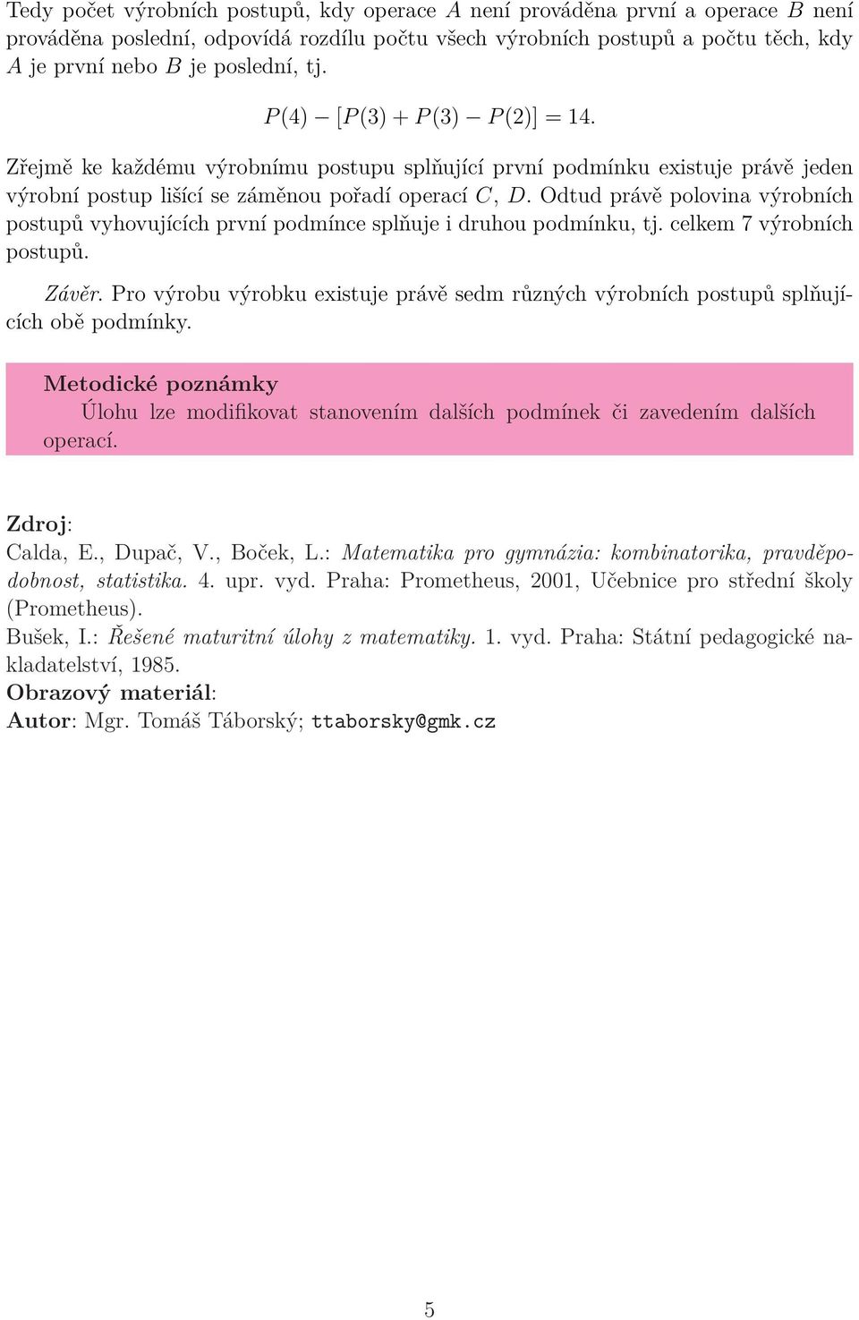 Odtud právě polovina výrobních postupů vyhovujících první podmínce splňuje i druhou podmínku, tj. celkem 7 výrobních postupů. Závěr.