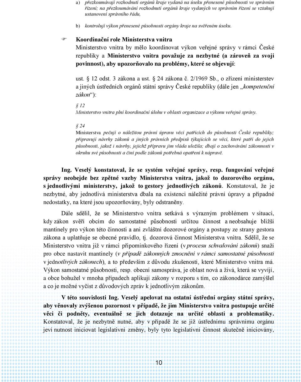 Koordinační role Ministerstva vnitra Ministerstvo vnitra by mělo koordinovat výkon veřejné správy v rámci České republiky a Ministerstvo vnitra považuje za nezbytné (a zároveň za svoji povinnost),