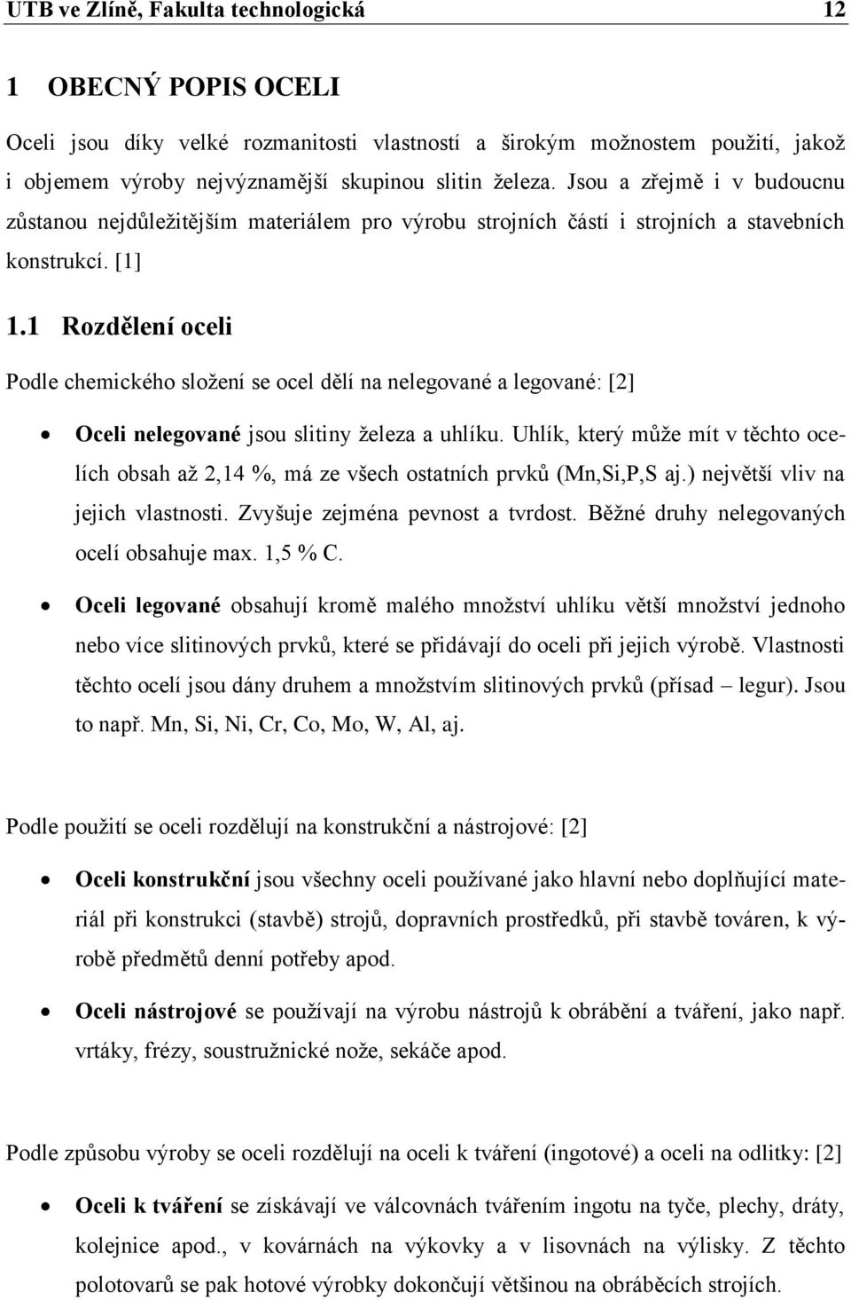 1 Rozdělení oceli Podle chemického složení se ocel dělí na nelegované a legované: [2] Oceli nelegované jsou slitiny železa a uhlíku.