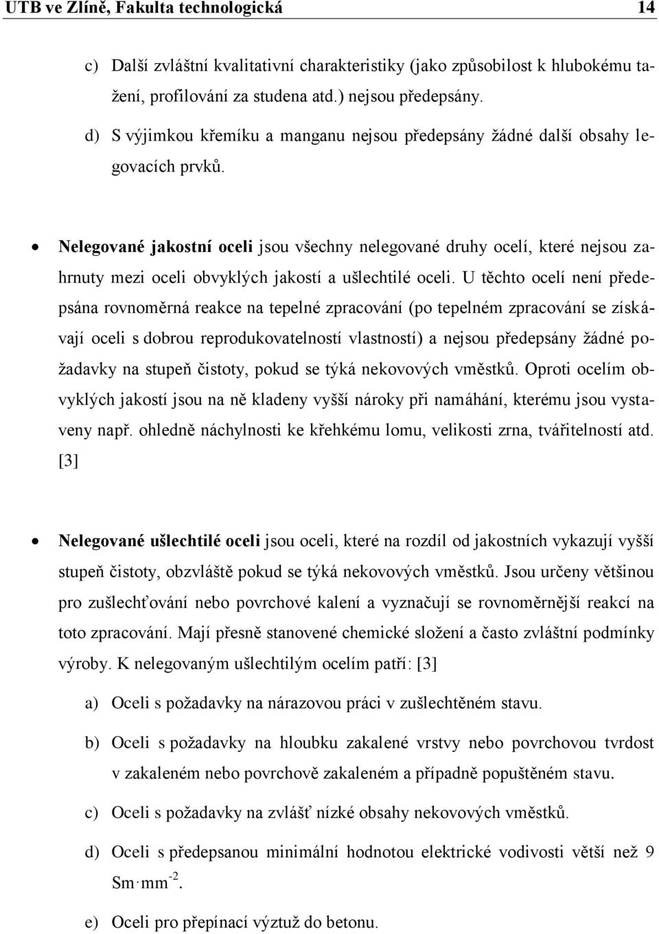 Nelegované jakostní oceli jsou všechny nelegované druhy ocelí, které nejsou zahrnuty mezi oceli obvyklých jakostí a ušlechtilé oceli.