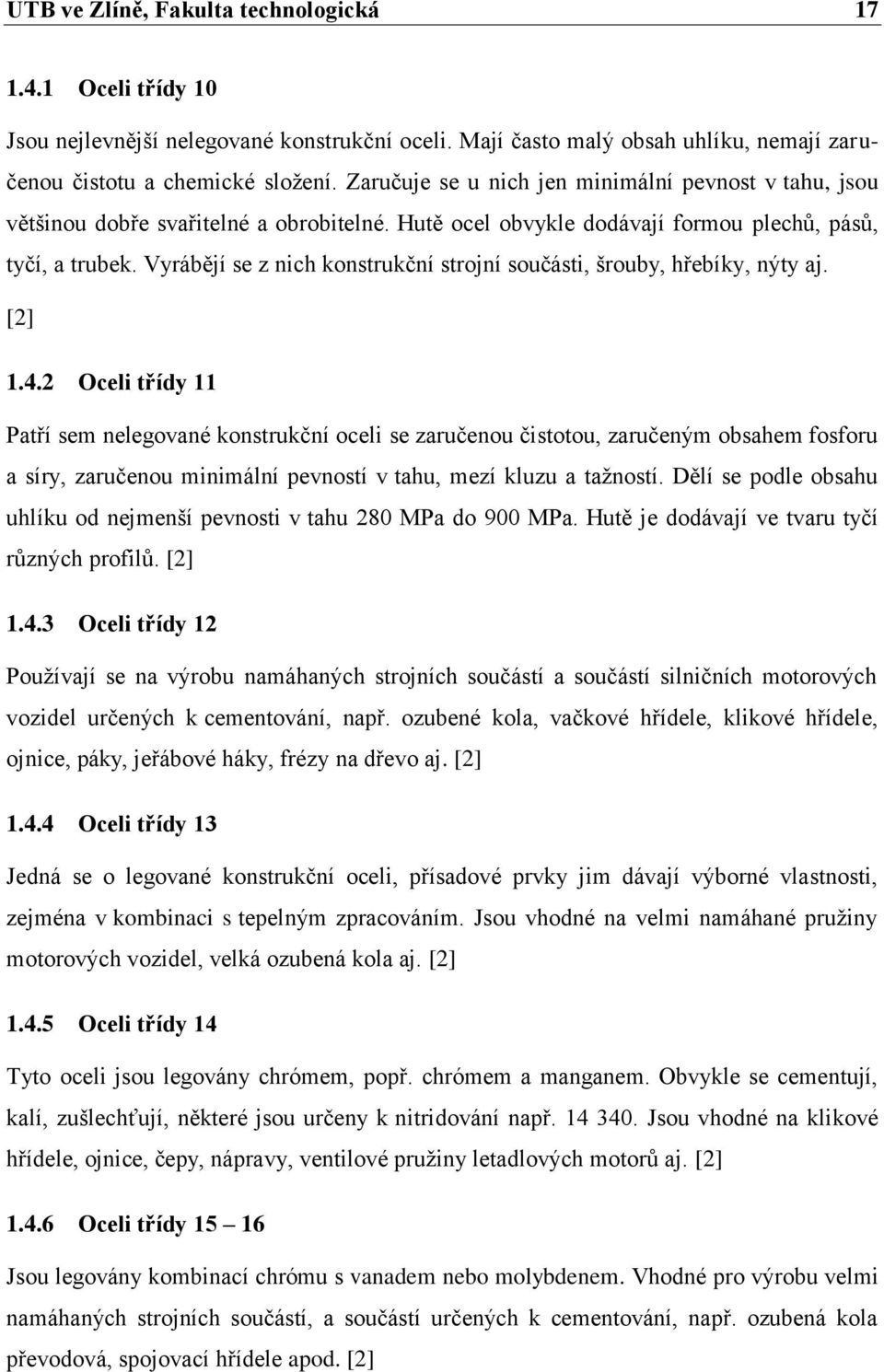 Vyrábějí se z nich konstrukční strojní součásti, šrouby, hřebíky, nýty aj. [2] 1.4.