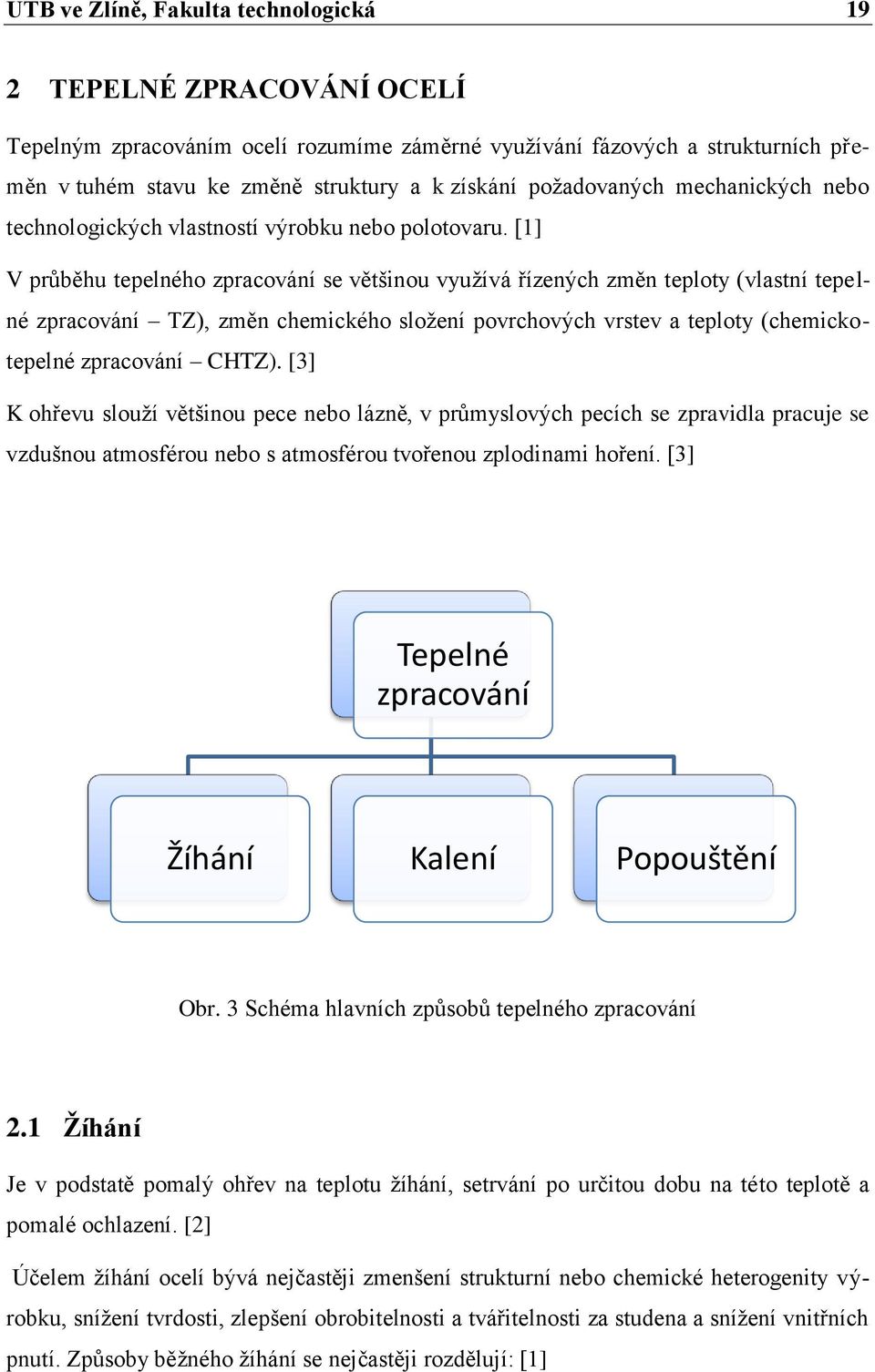 [1] V průběhu tepelného zpracování se většinou využívá řízených změn teploty (vlastní tepelné zpracování TZ), změn chemického složení povrchových vrstev a teploty (chemickotepelné zpracování CHTZ).