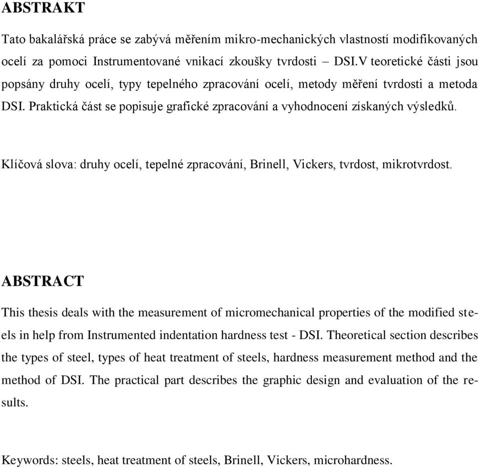 Klíčová slova: druhy ocelí, tepelné zpracování, Brinell, Vickers, tvrdost, mikrotvrdost.
