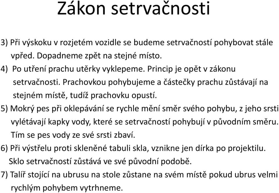 5) Mokrý pes při oklepávání se rychle mění směr svého pohybu, z jeho srsti vylétávají kapky vody, které se setrvačností pohybují v původním směru.