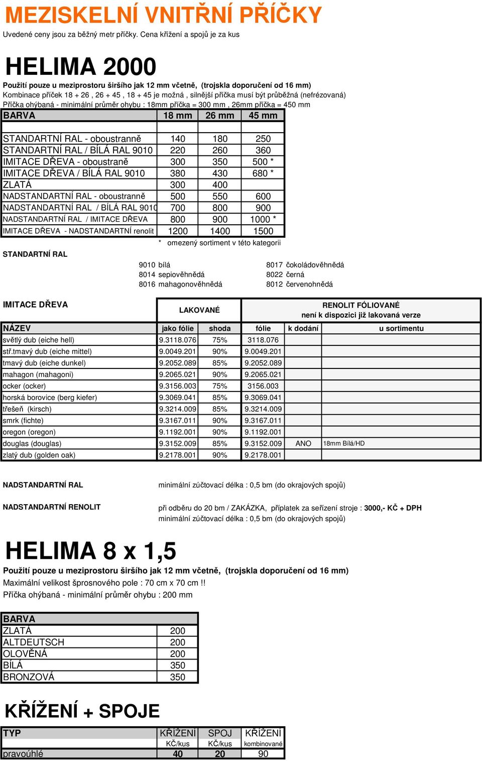 musí být průběžná (nefrézovaná) Příčka ohýbaná - minimální průměr ohybu : 18mm příčka = 300 mm, 26mm příčka = 450 mm BARVA 18 mm 26 mm 45 mm STANDARTNÍ RAL - oboustranně 140 180 250 STANDARTNÍ RAL /