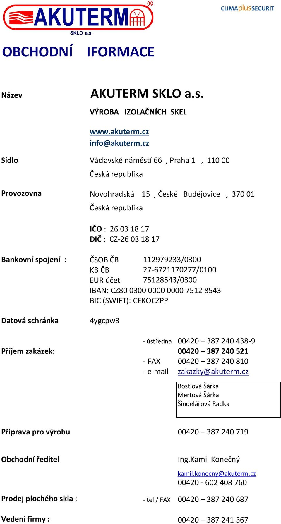 112979233/0300 KB ČB 27-6721170277/0100 EUR účet 75128543/0300 IBAN: CZ80 03000000000075128543 BIC (SWIFT): CEKOCZPP Datová schránka 4ygcpw3 - ústředna 00420 387 240 438-9 Příjem zakázek: 00420 387