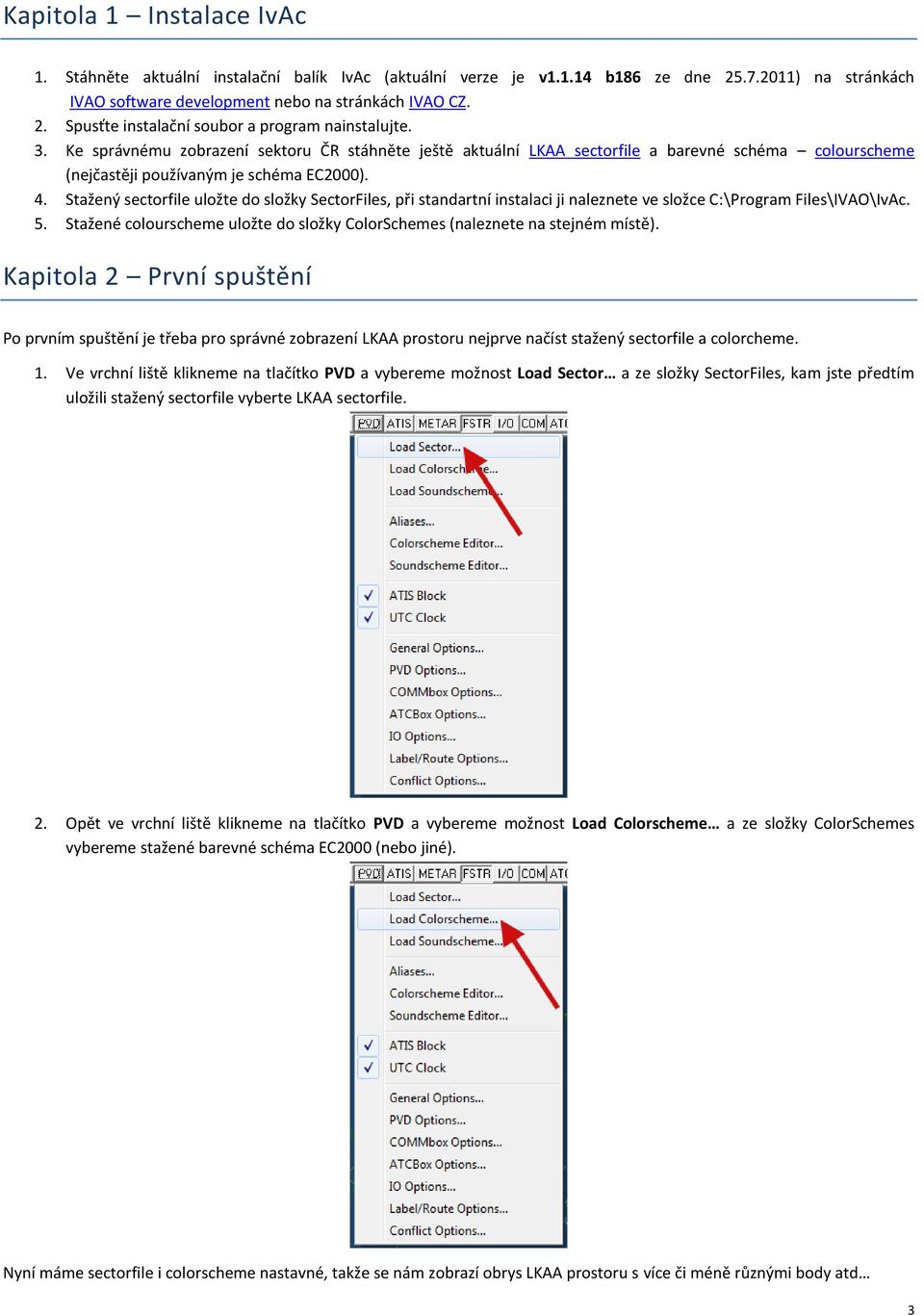 Stažený sectorfile uložte do složky SectorFiles, při standartní instalaci ji naleznete ve složce C:\Program Files\IVAO\IvAc. 5.