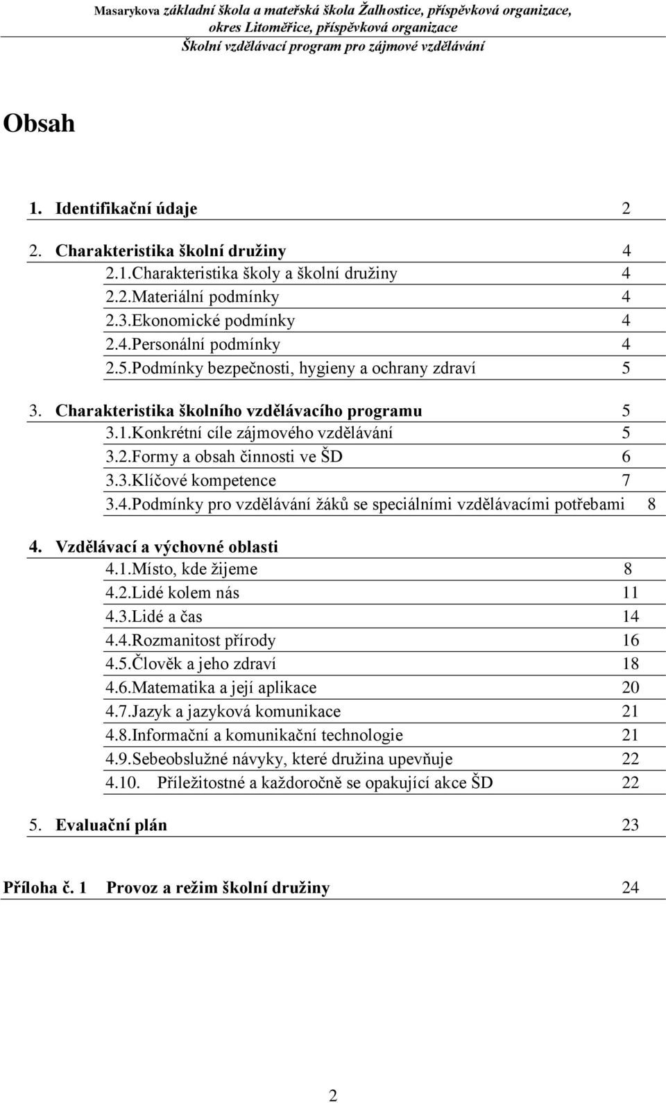 4.Podmínky pro vzdělávání žáků se speciálními vzdělávacími potřebami 8 4. Vzdělávací a výchovné oblasti 4.1.Místo, kde žijeme 8 4.2.Lidé kolem nás 11 4.3.Lidé a čas 14 4.4.Rozmanitost přírody 16 4.5.