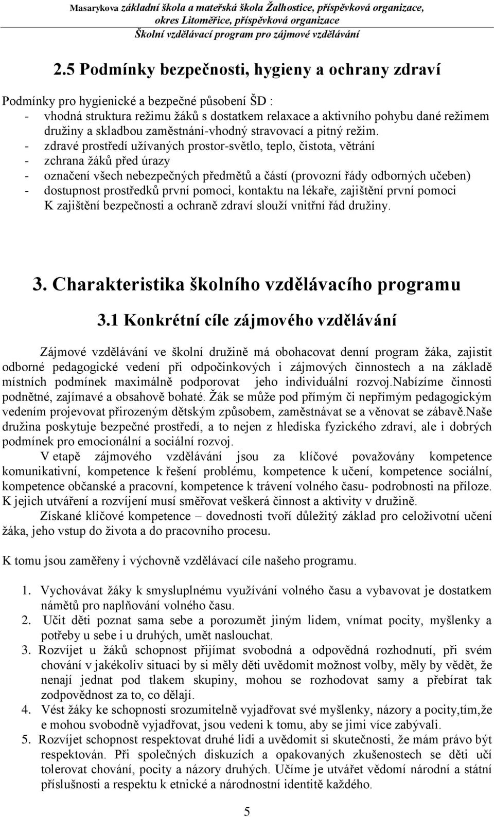 - zdravé prostředí užívaných prostor-světlo, teplo, čistota, větrání - zchrana žáků před úrazy - označení všech nebezpečných předmětů a částí (provozní řády odborných učeben) - dostupnost prostředků