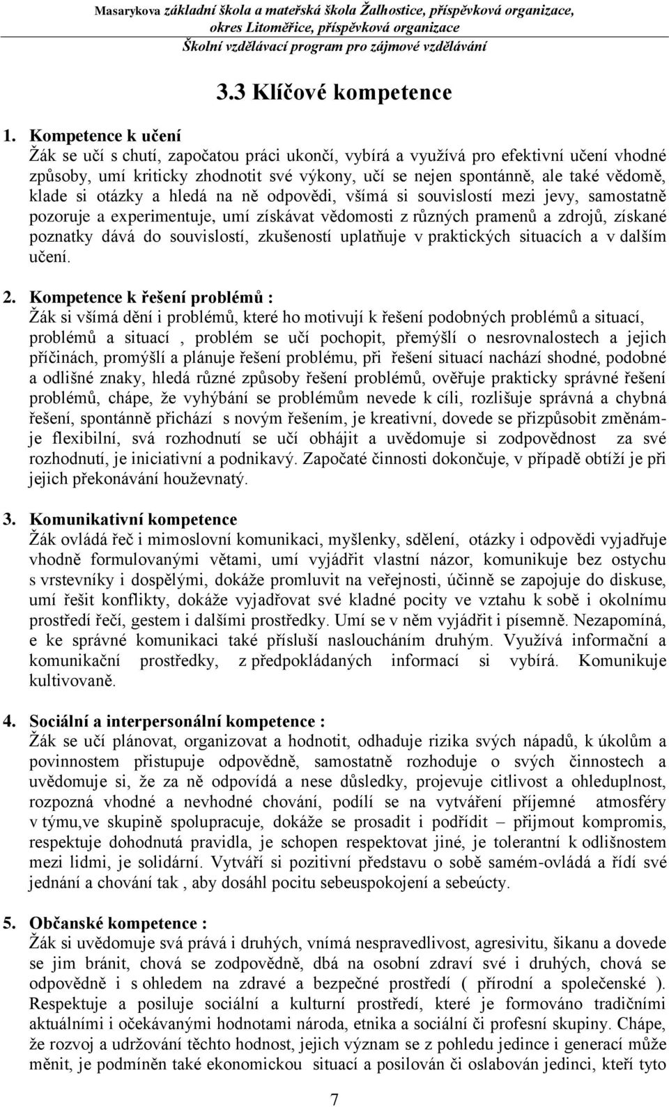 si otázky a hledá na ně odpovědi, všímá si souvislostí mezi jevy, samostatně pozoruje a experimentuje, umí získávat vědomosti z různých pramenů a zdrojů, získané poznatky dává do souvislostí,