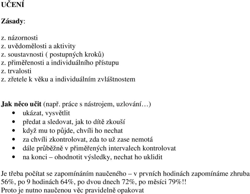 práce s nástrojem, uzlování ) ukázat, vysvětlit předat a sledovat, jak to dítě zkouší když mu to půjde, chvíli ho nechat za chvíli zkontrolovat, zda to už zase nemotá