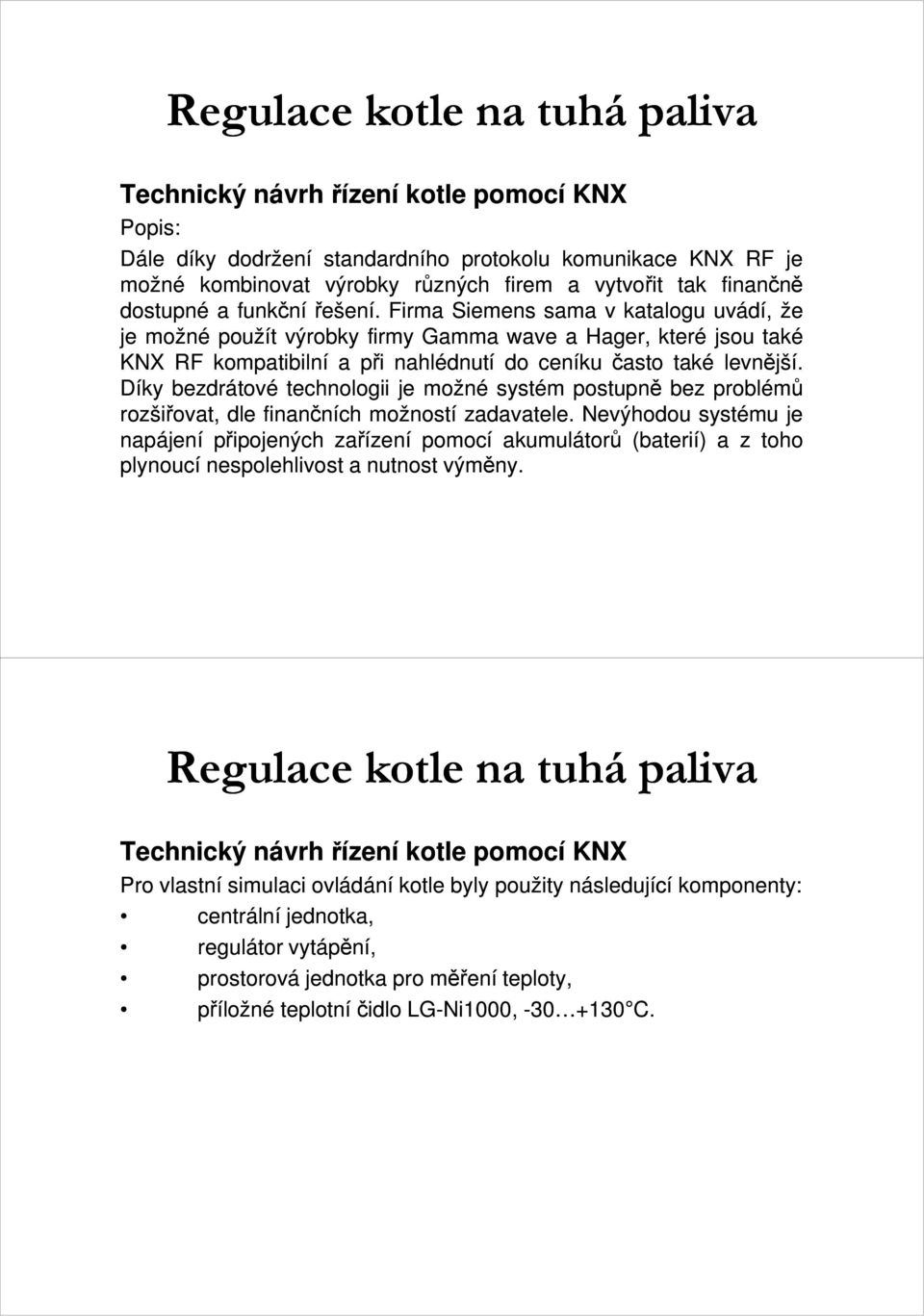 Firma Siemens sama v katalogu uvádí, že je možné použít výrobky firmy Gamma wave a Hager, které jsou také KNX RF kompatibilní a při nahlédnutí do ceníku často také levnější.