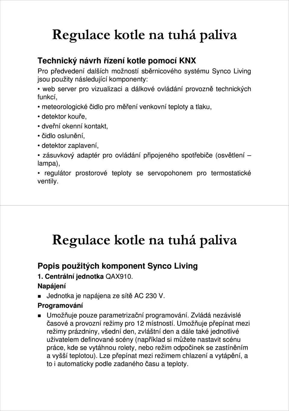 pro ovládání připojeného spotřebiče (osvětlení lampa), regulátor prostorové teploty se servopohonem pro termostatické ventily. Regulace kotle na tuhá paliva 1. Centrální jednotka QAX910.