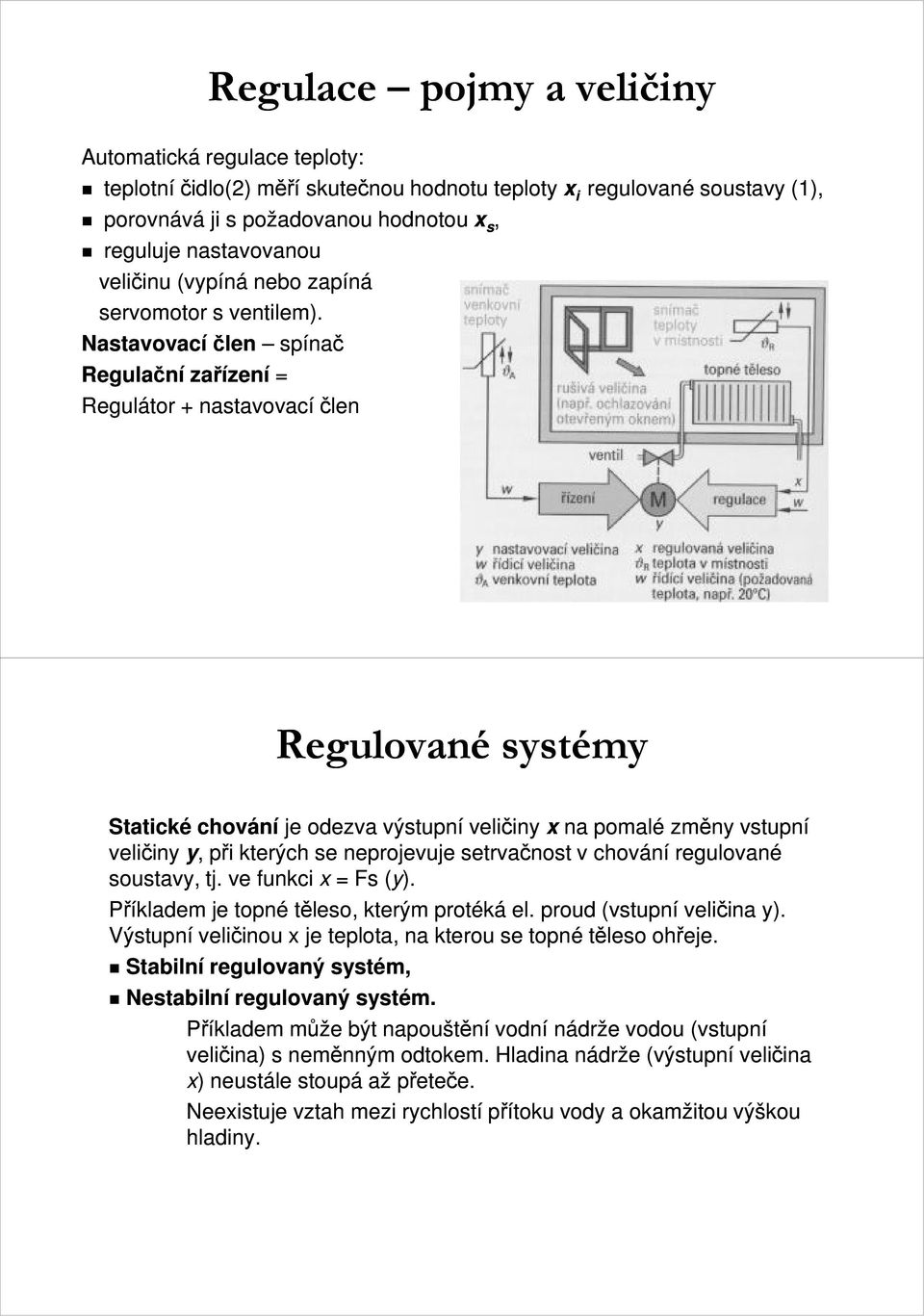 Nastavovací člen spínač Regulační zařízení = Regulátor + nastavovací člen Regulované systémy Statické chování je odezva výstupní veličiny x na pomalé změny vstupní veličiny y,, při kterých se