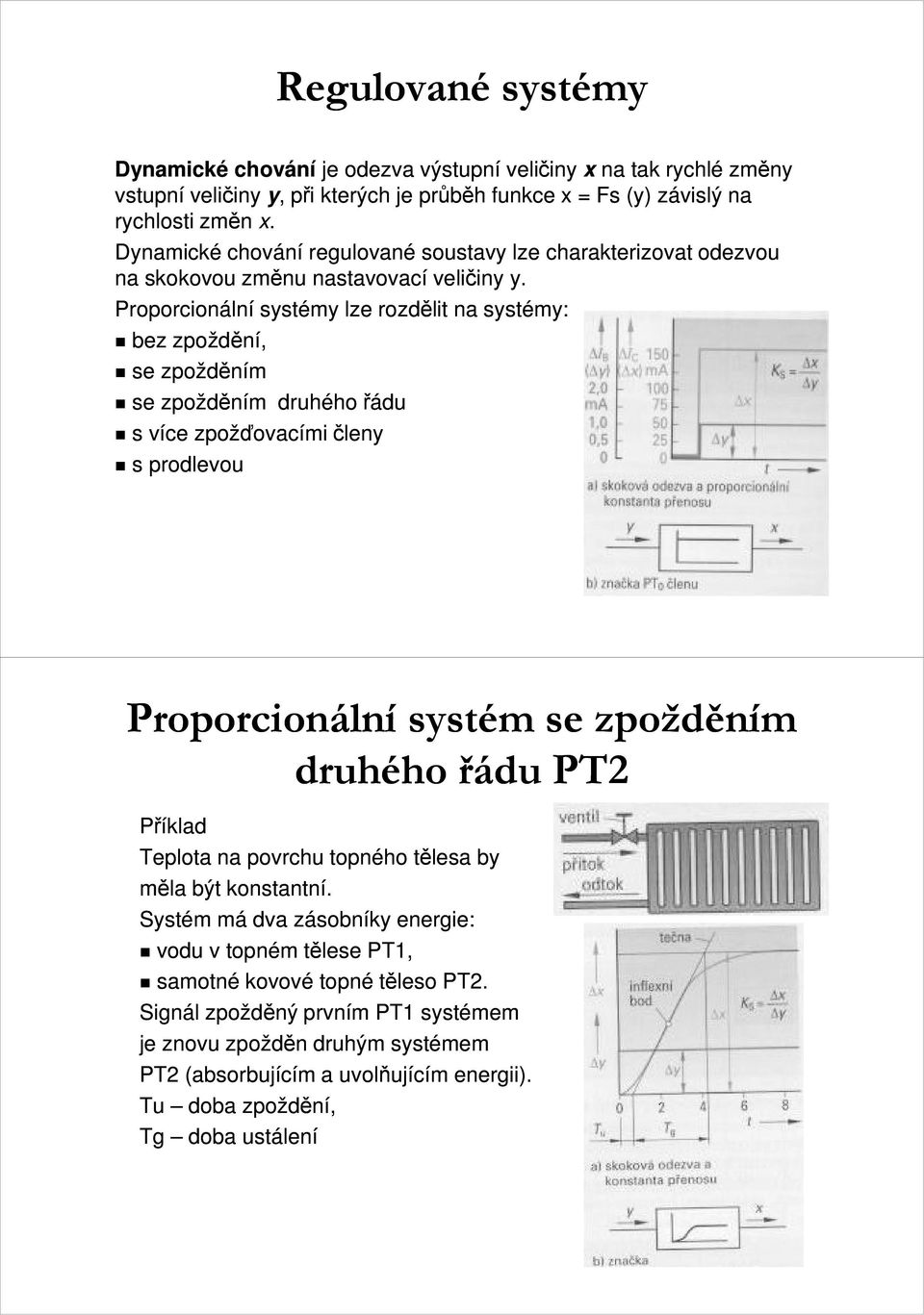 Proporcionální systémy lze rozdělit na systémy: bez zpoždění, se zpožděním se zpožděním druhého řádu s více zpožďovacími členy s prodlevou Proporcionální systém se zpožděním druhého řádu PT2