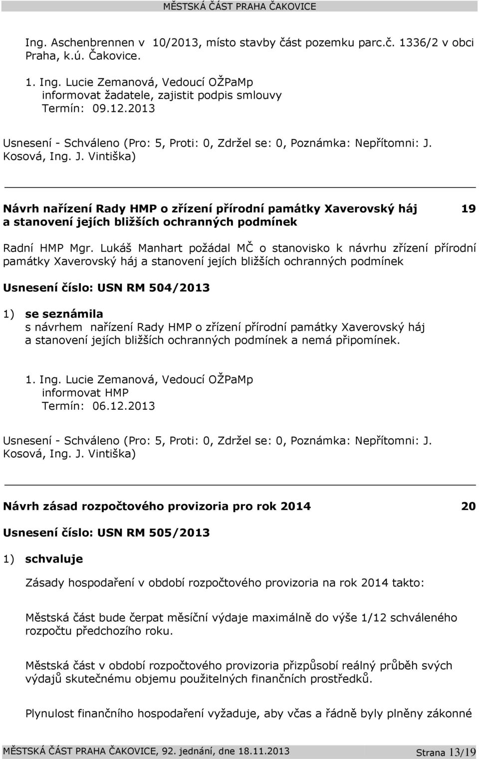 Lukáš Manhart požádal MČ o stanovisko k návrhu zřízení přírodní památky Xaverovský háj a stanovení jejích bližších ochranných podmínek Usnesení číslo: USN RM 504/2013 1) se seznámila s návrhem