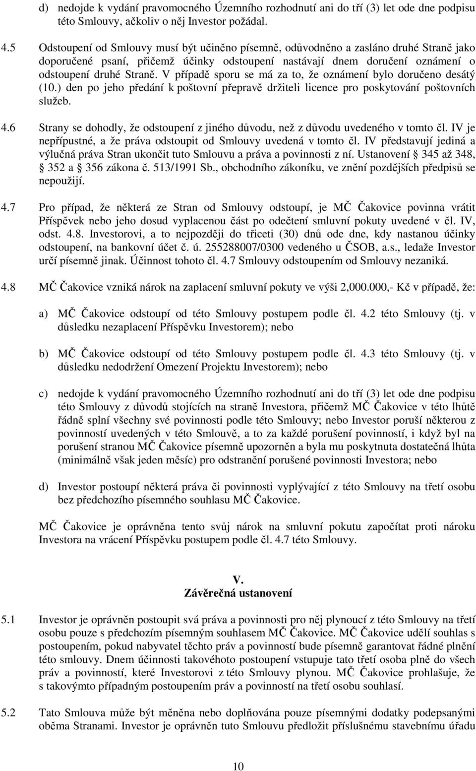 V případě sporu se má za to, že oznámení bylo doručeno desátý (10.) den po jeho předání k poštovní přepravě držiteli licence pro poskytování poštovních služeb. 4.