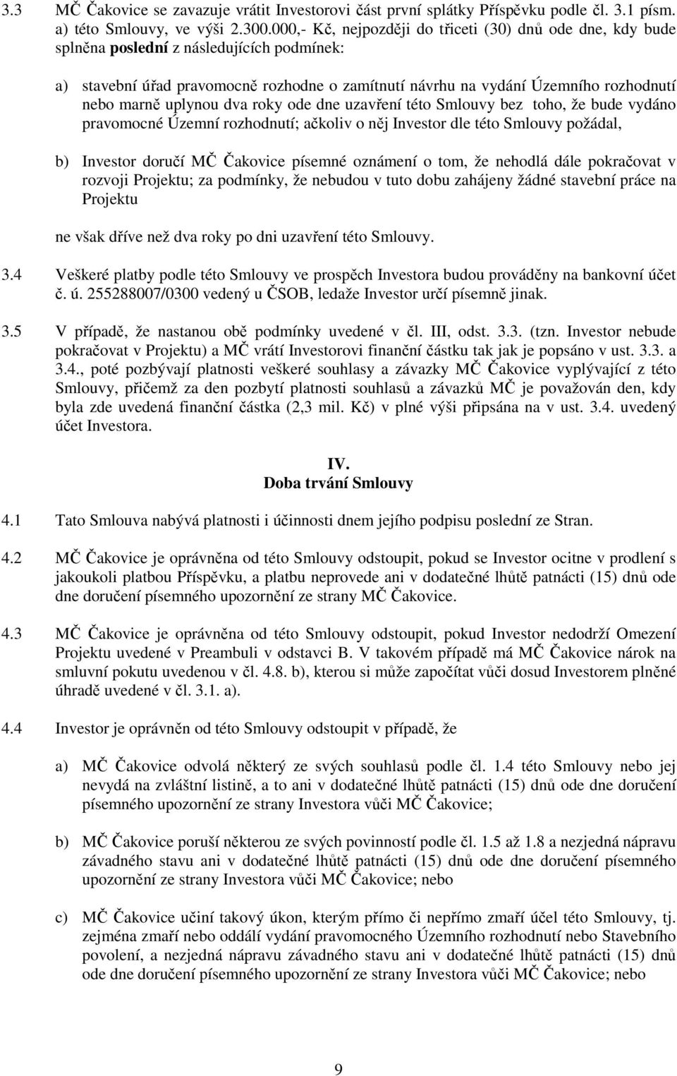 uplynou dva roky ode dne uzavření této Smlouvy bez toho, že bude vydáno pravomocné Územní rozhodnutí; ačkoliv o něj Investor dle této Smlouvy požádal, b) Investor doručí MČ Čakovice písemné oznámení