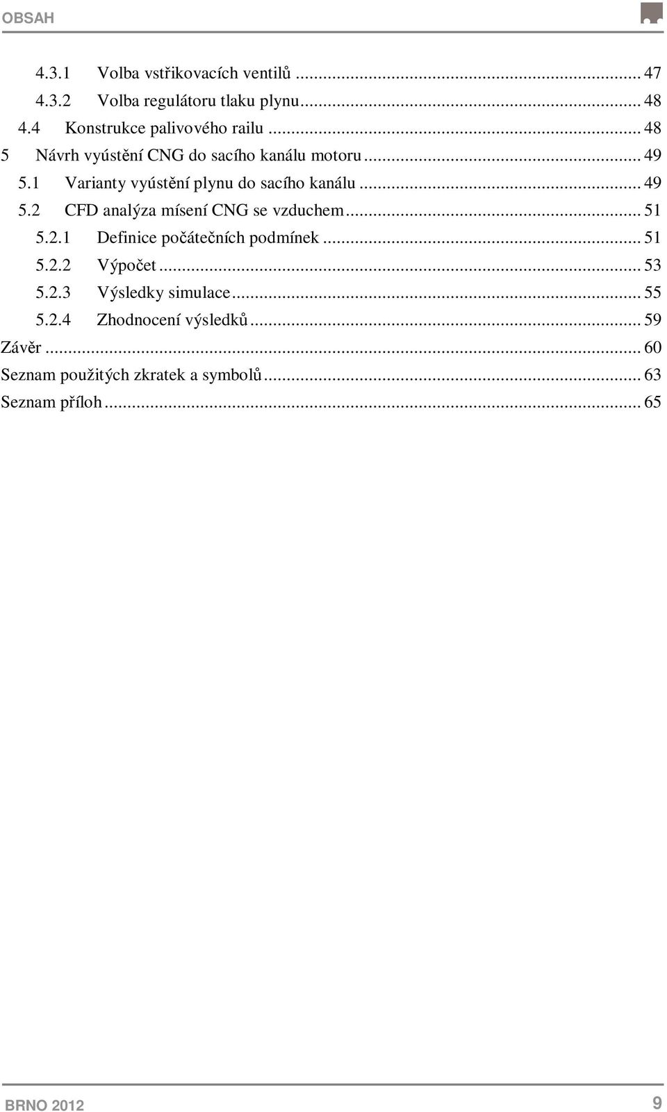 .. 51 5.2.1 Definice počátečních podmínek... 51 5.2.2 Výpočet... 53 5.2.3 Výsledky simulace... 55 5.2.4 Zhodnocení výsledků.