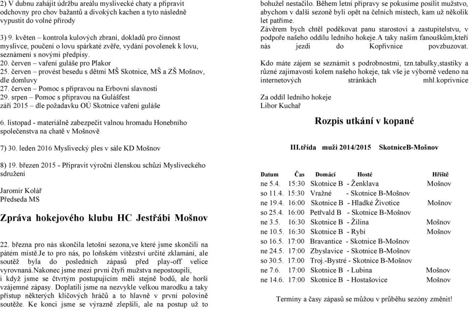 červen provést besedu s dětmi MŠ Skotnice, MŠ a ZŠ Mošnov, dle domluvy 27. červen Pomoc s přípravou na Erbovní slavnosti 29.